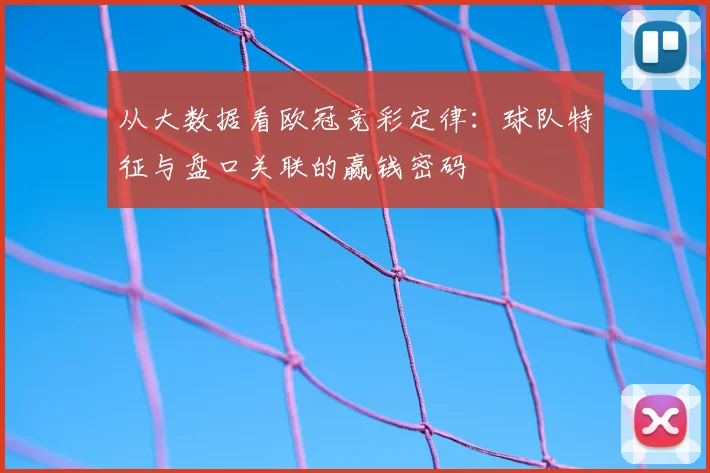 从大数据看欧冠竞彩定律：球队特征与盘口关联的赢钱密码