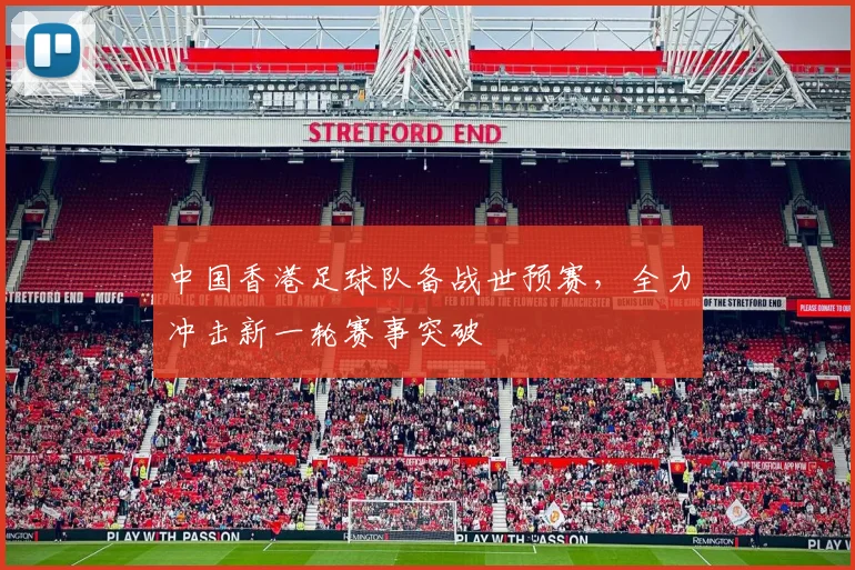 中国香港足球队备战世预赛，全力冲击新一轮赛事突破