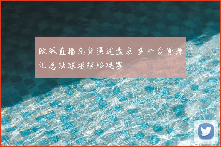欧冠直播免费渠道盘点 多平台资源汇总助球迷轻松观赛