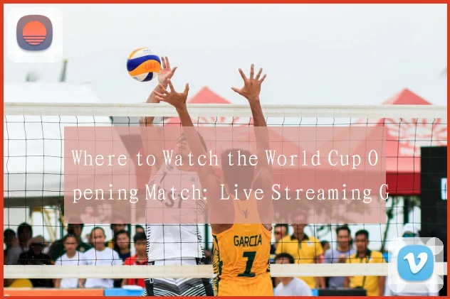 Where to Watch the World Cup Opening Match: Live Streaming Guide in English